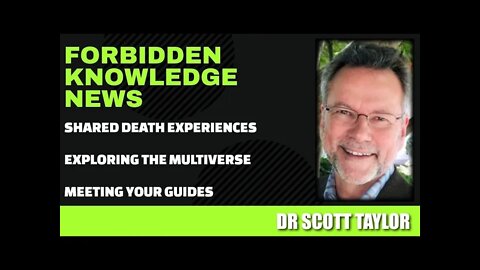 Shared Death Experiences - Exploring the Multiverse - Meeting Your Guides w/ Dr Scott Taylor