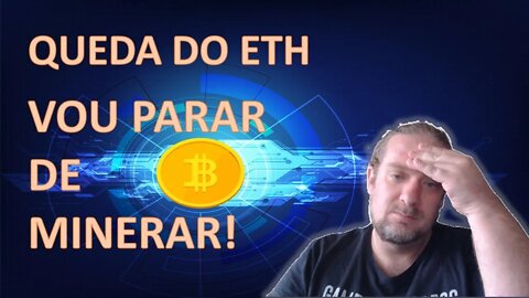 [MINERAÇÃO] ETH DESPENCOU - VOU PARAR DE MINERAR !