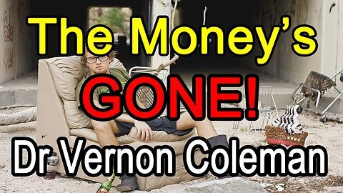 Dr Vernon Coleman The Money is Gone and Elites Time is Running Out