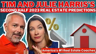 Tim and Julie Harris's Second Half 2023 Real Estate Predictions