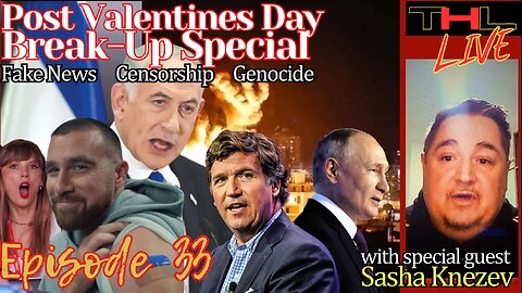 Post Valentine's Day Break-Up Special -- Fake News, Censorship, Genocide | THL Ep 33 FULL