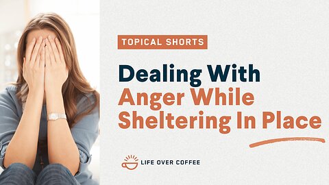 Dealing With Anger While Sheltering In Place