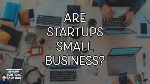 Are Startups Small Business? | Startup Questions Answered!