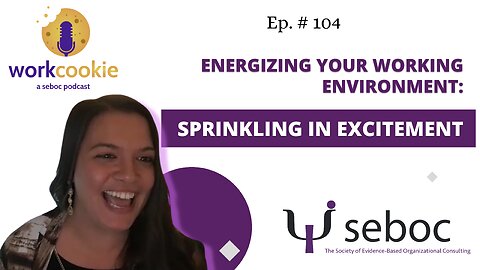 Energizing Your Working Environment: Sprinkling in Excitement - Ep. 104 - SEBOC's WorkCookie Industrial/Organizational Psychology Show