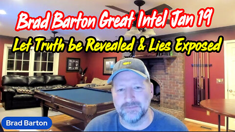 Brad Barton Great Intel Jan 19 > Let Truth Be Revealed & Lies Exposed