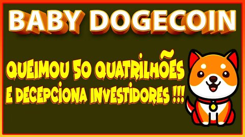 BABY DOGECOIN QUEIMOU 50 QUATRILHÕES E DECEPCIONA INVESTIDORES !!!