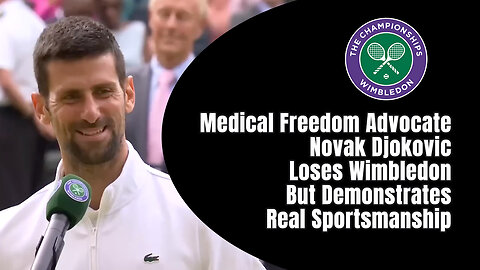 Medical Freedom Advocate Novak Djokovic Loses Wimbledon But Demonstrates Real Sportsmanship