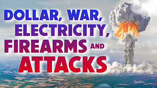 Dollar, War, Electricity, Firearms & Attack 12/09/2022