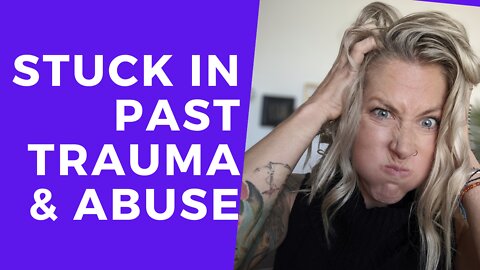 STUCK in trauma and abuse from past relationships [WHAT TO DO]