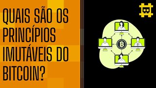 Os princípios imutáveis do Bitcoin - [CORTE]