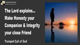 April 17, 2008 🎺 The Lord says... Make Honesty your Companion and Integrity your close Friend