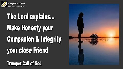 April 17, 2008 🎺 The Lord says... Make Honesty your Companion and Integrity your close Friend