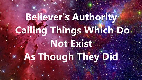 Believer's Authority - Calling Things Which Do Not Exist - Wealth Transfer
