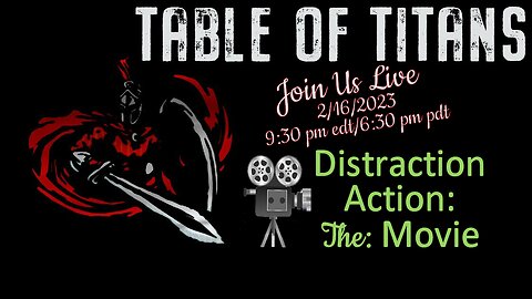 Table of Titans- Distraction Action: The Movie 2/16/23