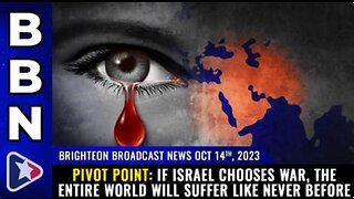 10-14-23 BBN - If Israel chooses WAR, the entire world will suffer like never before