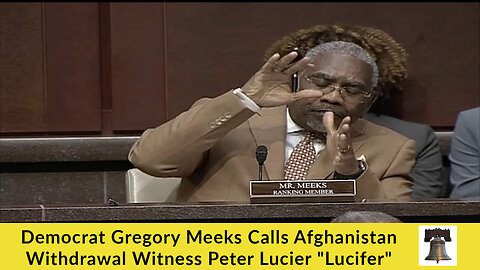 Democrat Gregory Meeks Calls Afghanistan Withdrawal Witness Peter Lucier "Lucifer"
