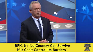 RFK, Jr: 'No Country Can Survive if It Can't Control Its Borders'
