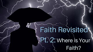 Faith Revisited Pt. 2: Where is Your Faith?