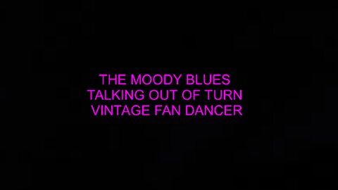 THE MOODY BLUES - TALKING OUT OF TURN - VINTAGE FAN DANCER 1932