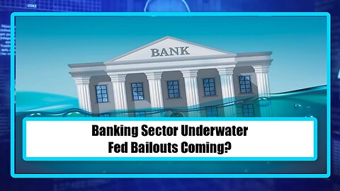 Banking Sector Underwater - Fed Bailouts Coming?