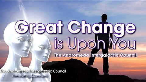 GREAT CHANGE is Upon You ~ The Andromeda Intergalactic Council
