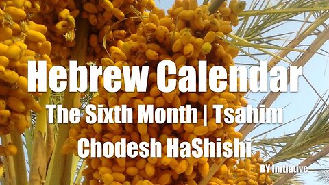 Hebrew Calendar | The Sixth Month | Tsahim | Chodesh HaShishi