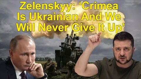 Zelenskyy: ‘Crimea Is Ukrainian And We Will Never Give It Up’ - World War 3