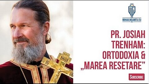 Pr. Josiah Trenham: Ortodoxia & Marea Resetare, cu Mihail Neamtu
