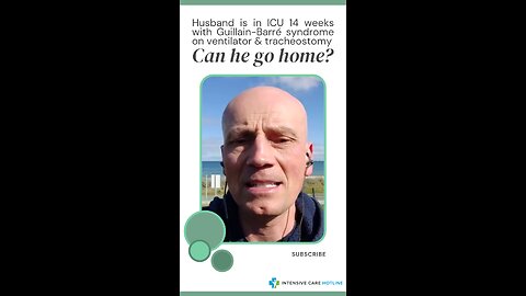 Husband is in ICU 14 Weeks with Guillain Barre Syndrome on Ventilator& Tracheostomy. Can He Go Home?