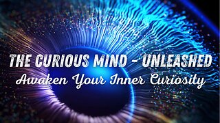 Welcome to the Curious Mind Unleashed | Science & Philosophy Explained