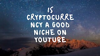 Is cryptocurrency a good niche on YouTube