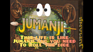 This life is like Jumanji and you need to roll the dice