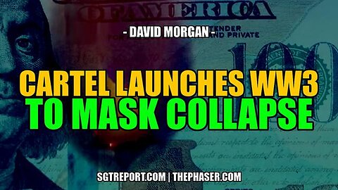 CRIMINAL CARTEL LAUNCHES WW3 TO MASK COLLAPSE -- DAVID MORGAN
