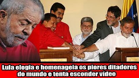 Lula elogia e homenageia os piores ditadores do mundo e tenta esconder vídeo