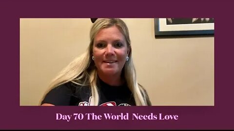 Day 70 The World Needs Love