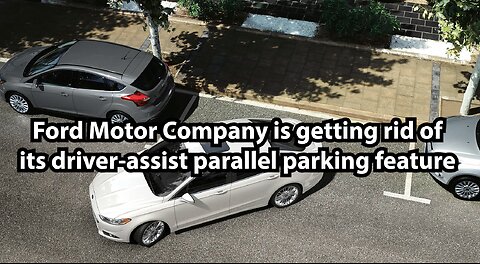 Ford Motor Company is getting rid of its driver-assist parallel parking feature