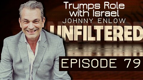 Johnny Enlow Unfiltered Ep 79: Isaiah 45 - Understanding Trump's Role with Israel