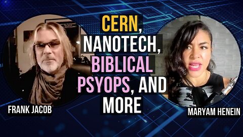 CERN, Nanotech, Biblical Psyops, & more | Frank Jacob with Maryam Henein