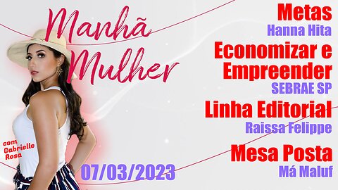 Manhã Mulher - 07/03/2023 - Edição Completa