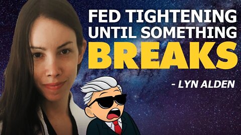 Lyn Alden: Fed Tightening Until Something Breaks!