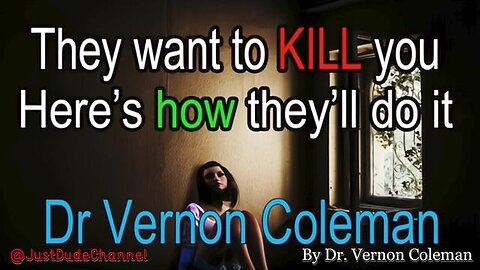 Dr Vernon Coleman - They Want To Kill You - Here's How They'll Do It - 4/24/24..