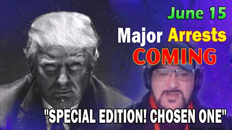 Major Decode Situation Update 6/15/24: "Major Arrests Coming: SPECIAL EDITION! CHOSEN ONE"