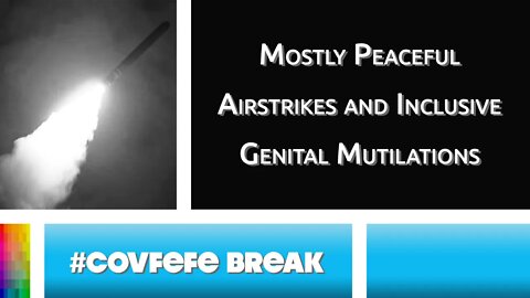 [#Covfefe Break] Mostly Peaceful Airstrikes and Inclusive Genital Mutilations