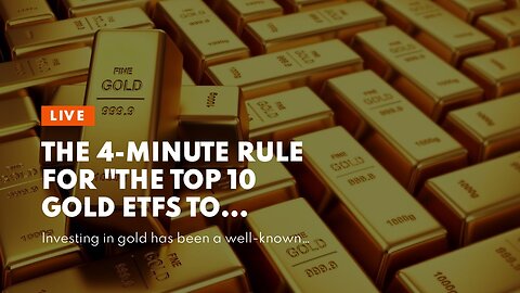 The 4-Minute Rule for "The Top 10 Gold ETFs to Consider for Your Investment Portfolio"