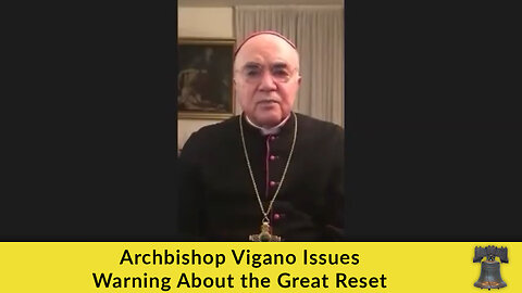 Archbishop Vigano Issues Warning About the Great Reset