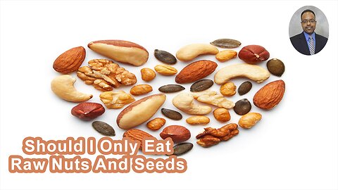 Should I Only Eat Nuts And Seeds That Are Raw?