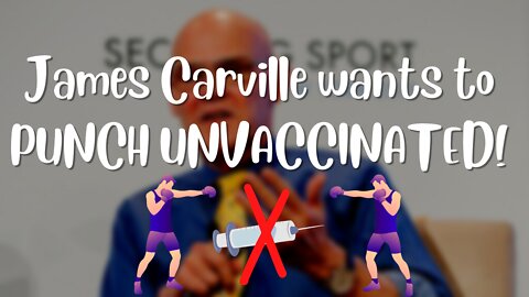 James Carville calls for a law making it legal to PUNCH UNVACCINATED in the face!
