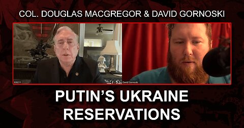 Col. Doug Macgregor on Putin’s Ukraine Reservations