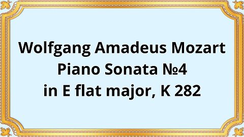 Wolfgang Amadeus Mozart Piano Sonata №4 in E flat major, K 282
