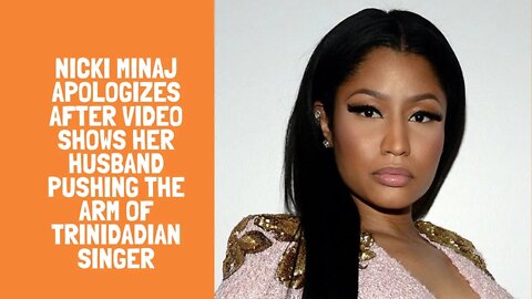 Nicki Minaj Apologizes After Video Shows Her Husband Pushing the Arm of Trinidadian Singer